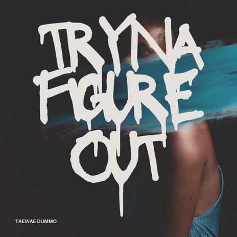 Tryna Figure Out | Boomplay Music