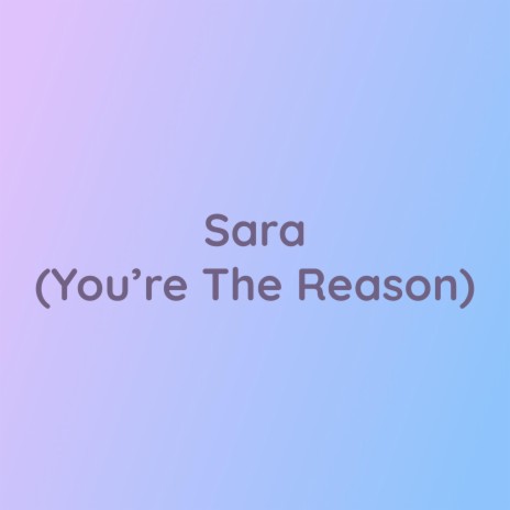 Sara (You're The Reason)