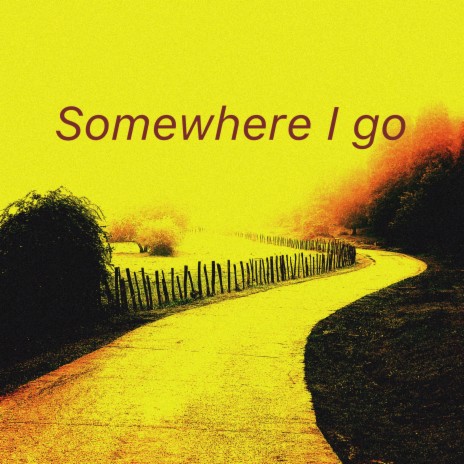 Somewhere I go