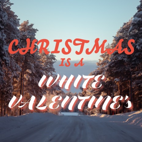 Christmas Is a White Valentine's | Boomplay Music