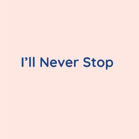 I'll Never Stop | Boomplay Music