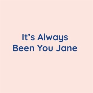 It's Always Been You Jane