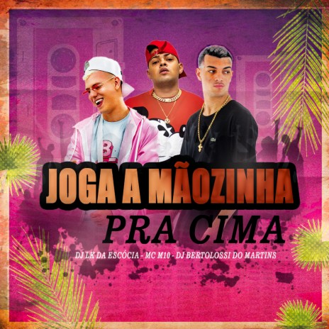 Joga a mãozinha pra cima ft. MC M10 & DJ Bertolossi | Boomplay Music