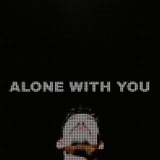 Alone With You