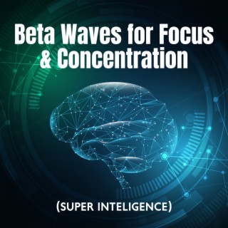 Beta Waves for Focus & Concentration (Super Inteligence) - Powerful Wave Frequencies for Brain Stimulation and Improve Your Memory