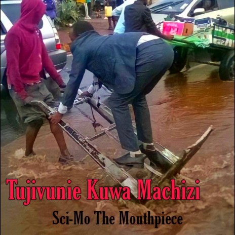 Tujivunie Kua Machizi (feat. Sci-Mo The Mouthpiece) | Boomplay Music