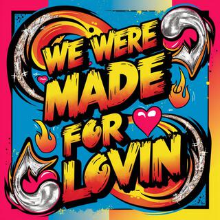 We Were Made For Lovin