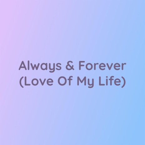 Always & Forever (Love Of My Life) | Boomplay Music