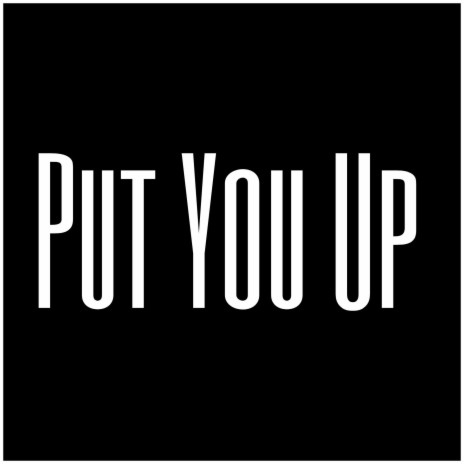 Put You Up | Boomplay Music