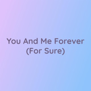 You And Me Forever (For Sure)