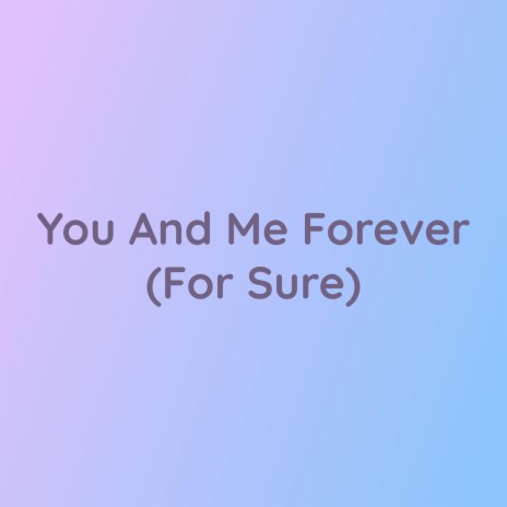 You And Me Forever (For Sure) | Boomplay Music