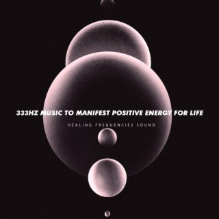 333Hz Music to Manifest Positive Energy for Life
