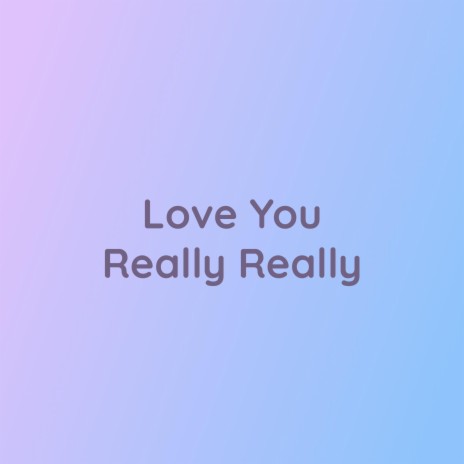 Love You Really Really | Boomplay Music