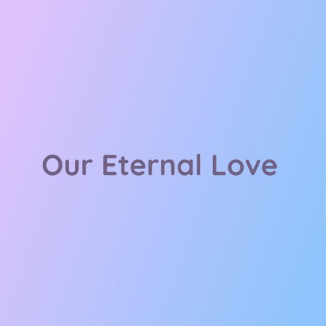 Our Eternal Love | Boomplay Music