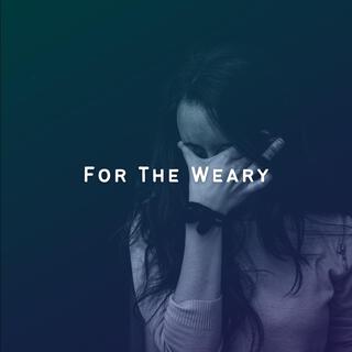 For The Weary