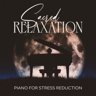 Sacred Relaxation: Best of Piano Music for Stress Reduction, Inner Peace, Daily Deep Tranquility