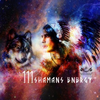 111 Shamans Energy – Native Americans Drums and Chants to Activate Your Inner Power & Goddess