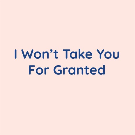 I Won't Take You For Granted | Boomplay Music