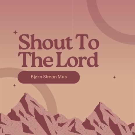 Shout To The Lord | Boomplay Music