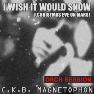 I Wish It Would Snow (Christmas Eve On Mars) Orch Session