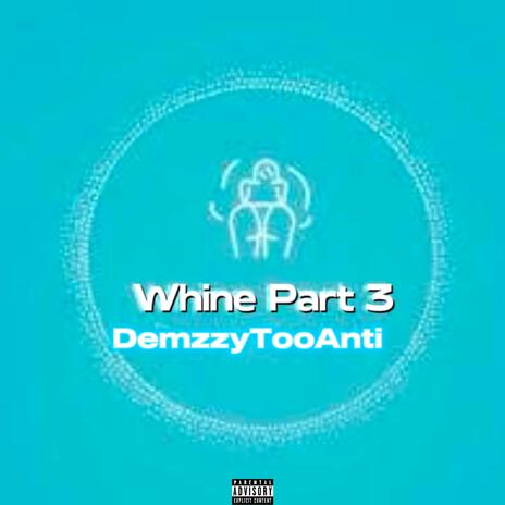 Whine, Pt. 3 (The Finale) | Boomplay Music