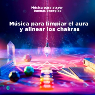 Música para limpiar el aura y alinear los chakras (Música para atraer buenas energías)