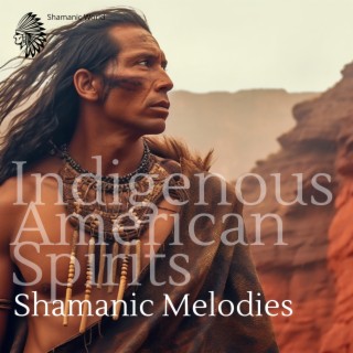 Indigenous American Spirits: Shamanic Melodies, Healing Journeys & Meditative Trance with Tribal Sounds