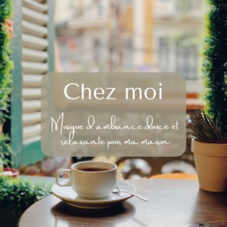 Chez moi: Musique d'ambiance douce et relaxante pour ma maison