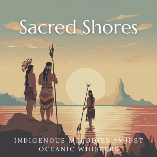 Sacred Shores: Indigenous Melodies Amidst Oceanic Whispers