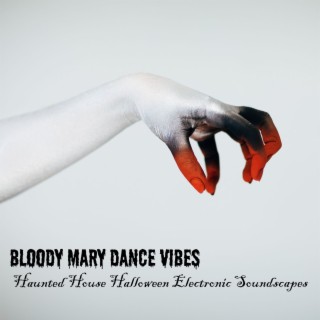 Bloody Mary Dance Vibes: Haunted House Halloween Electronic Soundscapes