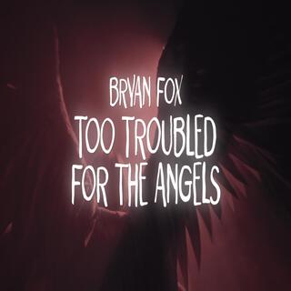 Too Troubled for the Angels lyrics | Boomplay Music