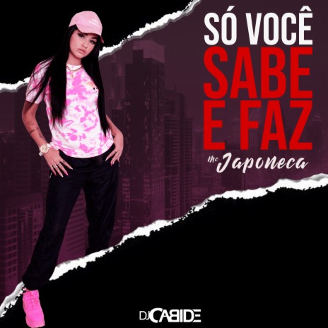 Só Você Sabe e Faz ft. Mc Japoneca | Boomplay Music