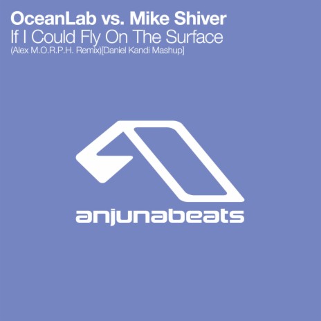 If I Could Fly On The Surface (Alex M.O.R.P.H Remix [Daniel Kandi Mashup]) ft. OceanLab & Mike Shiver