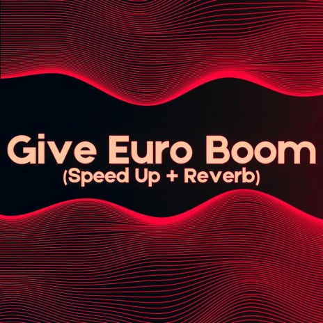 Give Euro Boom (Speed Up + Reverb)