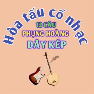 Hòa Tấu Cổ Nhạc 12 Câu Phụng Hoàng