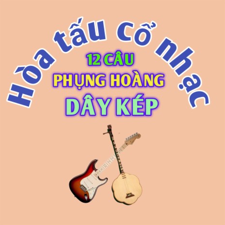 Hòa Tấu Cổ Nhạc 12 Câu Phụng Hoàng | Boomplay Music