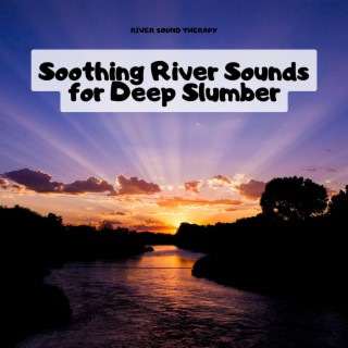 Soothing River Sounds for Deep Slumber