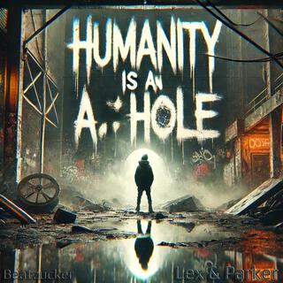 Humanity is an a...hole