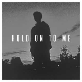 hold on to me