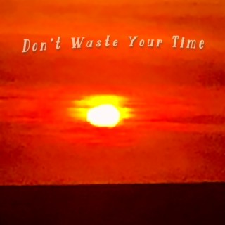 Don't Waste Your Time