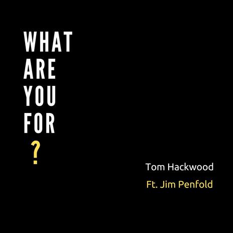 What Are You For? ft. Jim Penfold | Boomplay Music