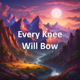 Every Knee Will Bow