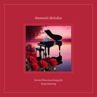 Romantic Melodies: Serene Piano Love Songs for Easy Listening