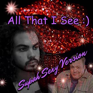 All That I See (Supah Sexy Version)