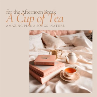 A Cup of Tea: Amazing Piano Songs for the Afternoon Break