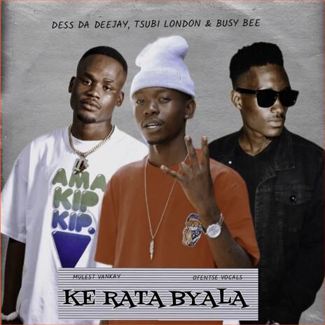 Ke Rata Byala ft. Tsubi London, Busy Bee, Mulest Vankay & Ofentse Vocals | Boomplay Music