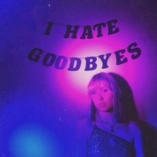 I Hate Goodbyes lyrics | Boomplay Music