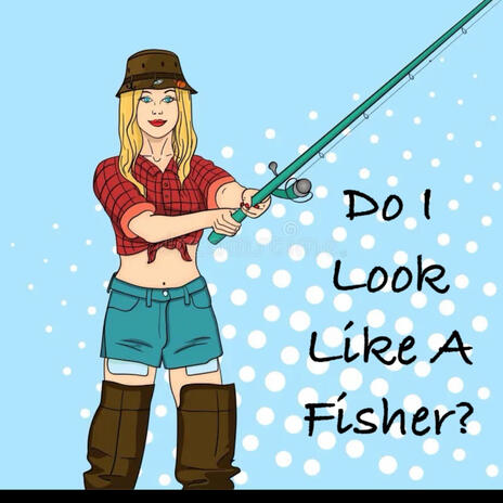 Do I Look Like A Fisher?