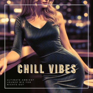 Chill Vibes: Ultimate Ambient Lounge Mix for Nights Out