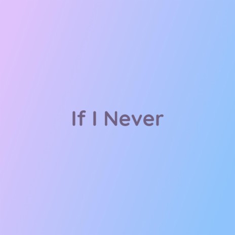 If I Never | Boomplay Music